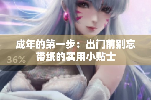 成年的第一步：出门前别忘带纸的实用小贴士