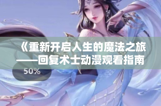 《重新开启人生的魔法之旅——回复术士动漫观看指南》