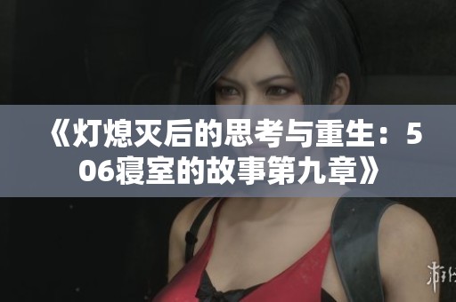 《灯熄灭后的思考与重生：506寝室的故事第九章》