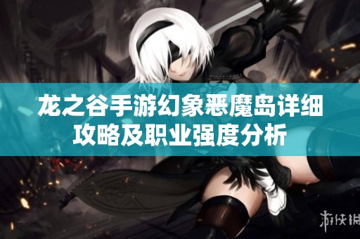 龙之谷手游幻象恶魔岛详细攻略及职业强度分析
