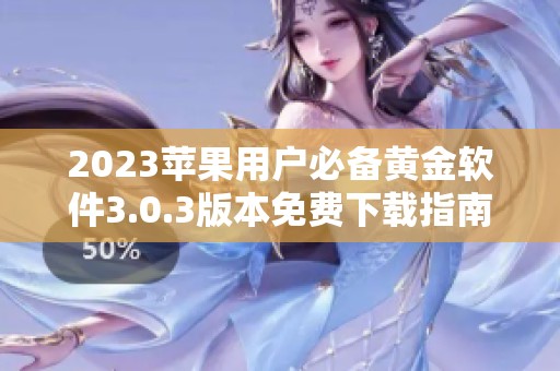2023苹果用户必备黄金软件3.0.3版本免费下载指南