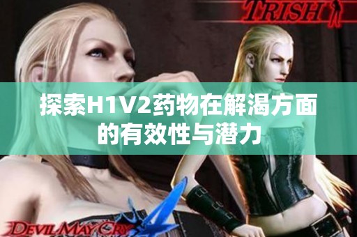 探索H1V2药物在解渴方面的有效性与潜力