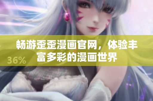 畅游歪歪漫画官网，体验丰富多彩的漫画世界