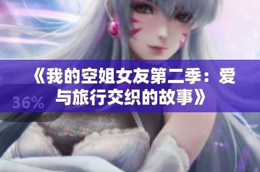 《我的空姐女友第二季：爱与旅行交织的故事》