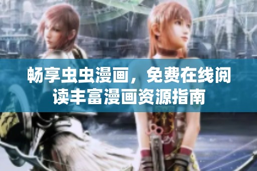 畅享虫虫漫画，免费在线阅读丰富漫画资源指南