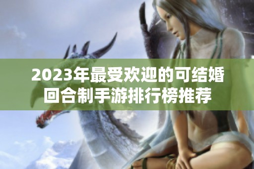 2023年最受欢迎的可结婚回合制手游排行榜推荐