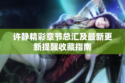 许静精彩章节总汇及最新更新提醒收藏指南