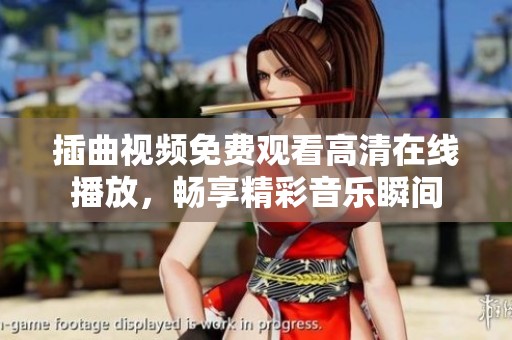 插曲视频免费观看高清在线播放，畅享精彩音乐瞬间