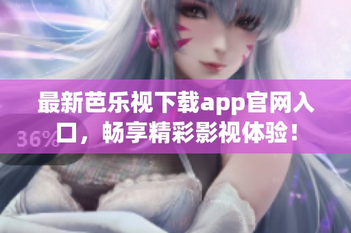 最新芭乐视下载app官网入口，畅享精彩影视体验！