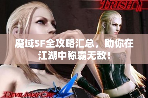 魔域SF全攻略汇总，助你在江湖中称霸无敌！