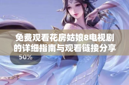 免费观看花房姑娘8电视剧的详细指南与观看链接分享