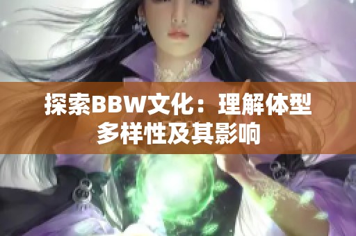 探索BBW文化：理解体型多样性及其影响