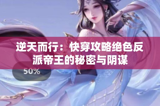 逆天而行：快穿攻略绝色反派帝王的秘密与阴谋