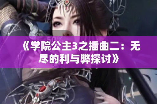 《学院公主3之插曲二：无尽的利与弊探讨》