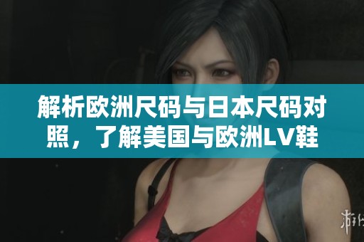 解析欧洲尺码与日本尺码对照，了解美国与欧洲LV鞋款信息