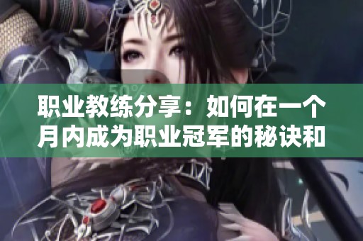 职业教练分享：如何在一个月内成为职业冠军的秘诀和技巧