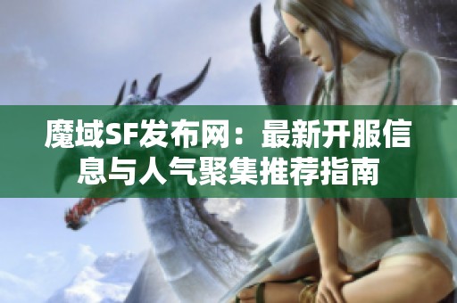 魔域SF发布网：最新开服信息与人气聚集推荐指南