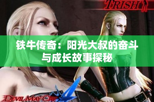 铁牛传奇：阳光大叔的奋斗与成长故事探秘