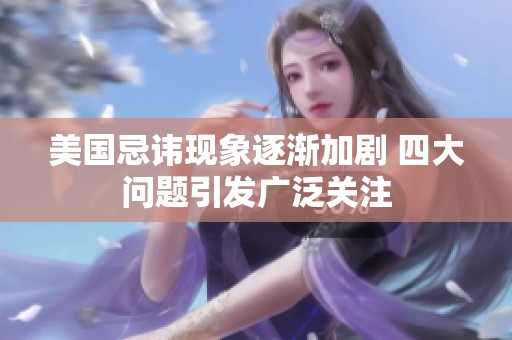 美国忌讳现象逐渐加剧 四大问题引发广泛关注