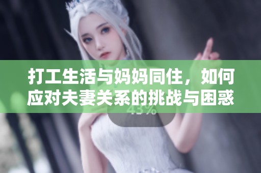 打工生活与妈妈同住，如何应对夫妻关系的挑战与困惑