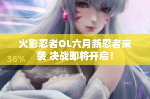 火影忍者OL六月新忍者来袭 决战即将开启！