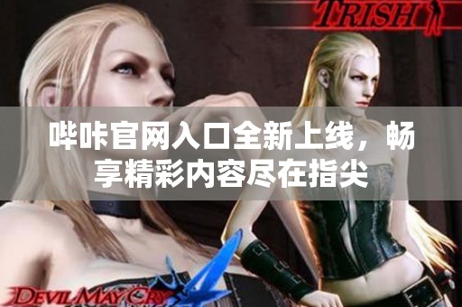 哔咔官网入口全新上线，畅享精彩内容尽在指尖
