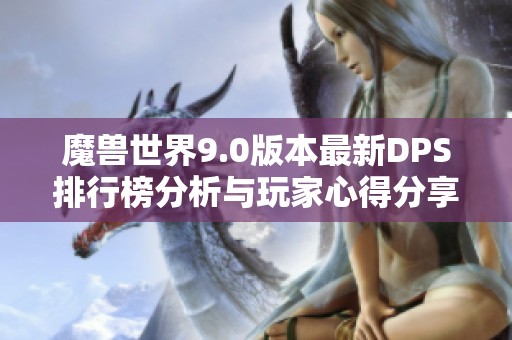 魔兽世界9.0版本最新DPS排行榜分析与玩家心得分享