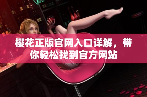 樱花正版官网入口详解，带你轻松找到官方网站