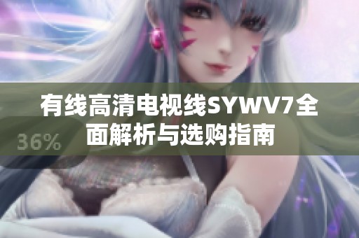 有线高清电视线SYWV7全面解析与选购指南