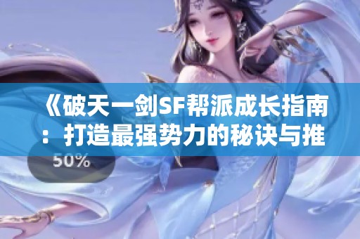《破天一剑SF帮派成长指南：打造最强势力的秘诀与推荐》