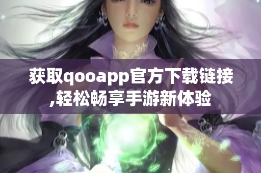 获取qooapp官方下载链接,轻松畅享手游新体验