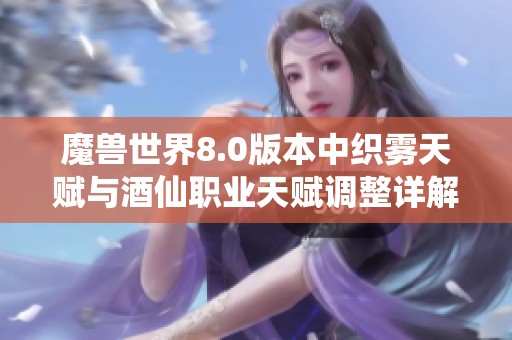 魔兽世界8.0版本中织雾天赋与酒仙职业天赋调整详解