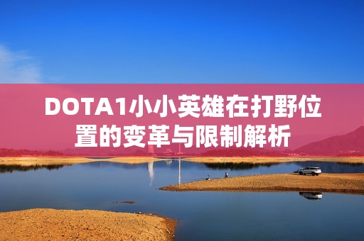 DOTA1小小英雄在打野位置的变革与限制解析