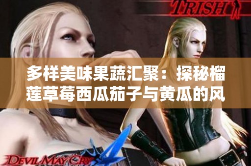 多样美味果蔬汇聚：探秘榴莲草莓西瓜茄子与黄瓜的风味之旅