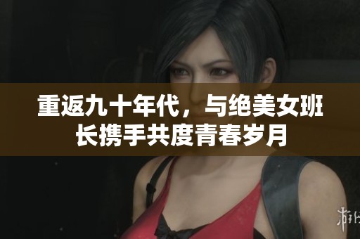 重返九十年代，与绝美女班长携手共度青春岁月