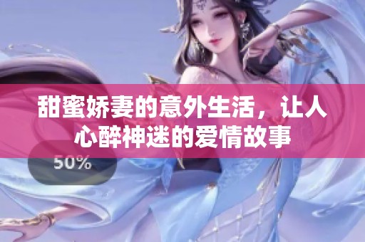 甜蜜娇妻的意外生活，让人心醉神迷的爱情故事