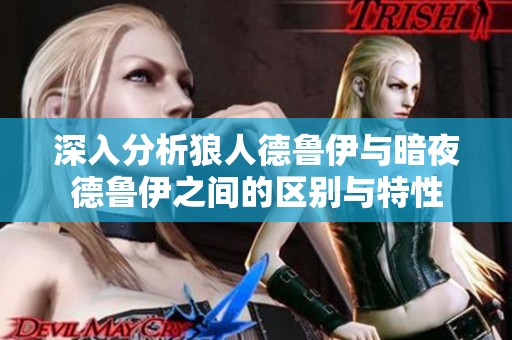 深入分析狼人德鲁伊与暗夜德鲁伊之间的区别与特性