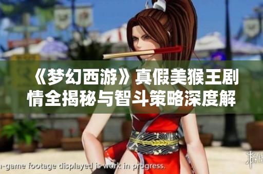 《梦幻西游》真假美猴王剧情全揭秘与智斗策略深度解析