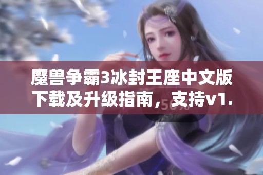 魔兽争霸3冰封王座中文版下载及升级指南，支持v1.27a版本