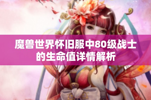 魔兽世界怀旧服中80级战士的生命值详情解析