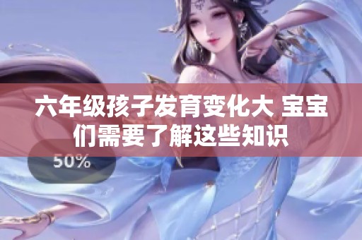 六年级孩子发育变化大 宝宝们需要了解这些知识