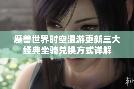 魔兽世界时空漫游更新三大经典坐骑兑换方式详解
