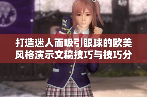 打造迷人而吸引眼球的欧美风格演示文稿技巧与技巧分享