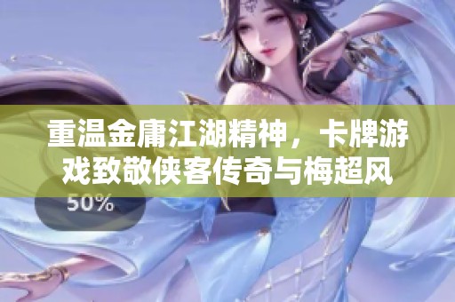 重温金庸江湖精神，卡牌游戏致敬侠客传奇与梅超风