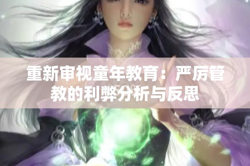 重新审视童年教育：严厉管教的利弊分析与反思