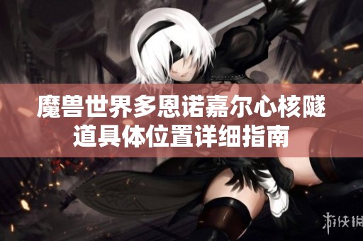 魔兽世界多恩诺嘉尔心核隧道具体位置详细指南