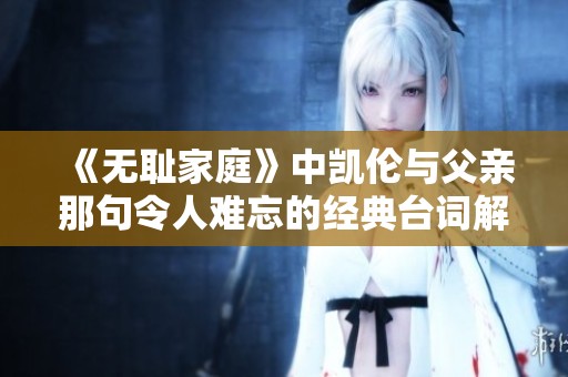 《无耻家庭》中凯伦与父亲那句令人难忘的经典台词解析