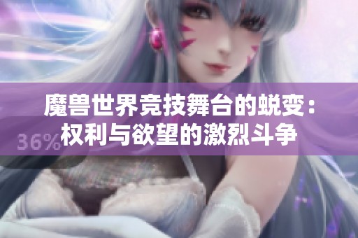 魔兽世界竞技舞台的蜕变：权利与欲望的激烈斗争