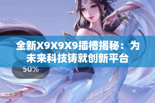全新X9X9X9插槽揭秘：为未来科技铸就创新平台