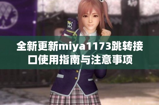 全新更新miya1173跳转接口使用指南与注意事项